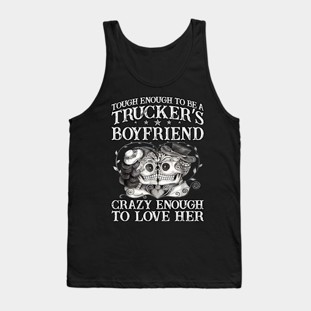 Tough Enough To Be A Truckers Boyfriend Proud Trucker T Shirts For Trucker Gift For Trucker Family Tank Top by Murder By Text